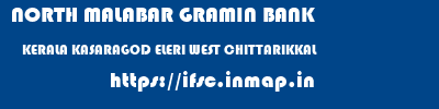 NORTH MALABAR GRAMIN BANK  KERALA KASARAGOD ELERI WEST CHITTARIKKAL  ifsc code